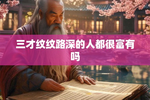 三才纹纹路深的人都很富有吗
