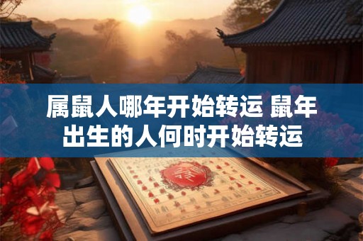 属鼠人哪年开始转运 鼠年出生的人何时开始转运
