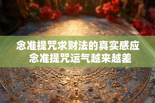念准提咒求财法的真实感应  念准提咒运气越来越差