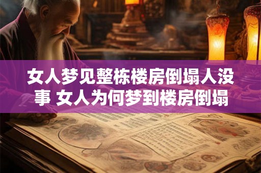 女人梦见整栋楼房倒塌人没事 女人为何梦到楼房倒塌