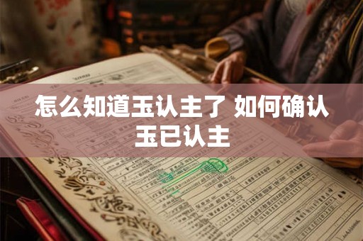 怎么知道玉认主了 如何确认玉已认主