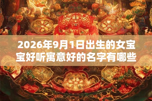 2026年9月1日出生的女宝宝好听寓意好的名字有哪些