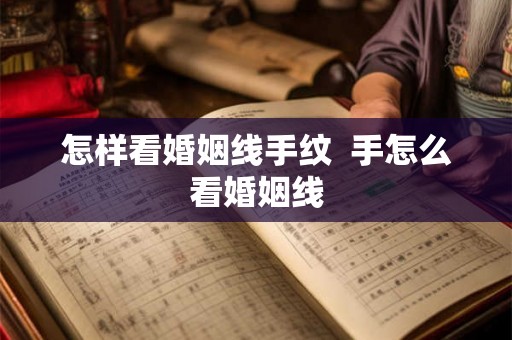怎样看婚姻线手纹  手怎么看婚姻线