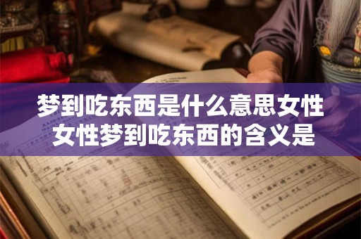 梦到吃东西是什么意思女性 女性梦到吃东西的含义是什么