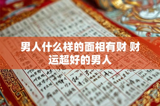 男人什么样的面相有财 财运超好的男人