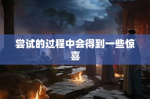 尝试的过程中会得到一些惊喜