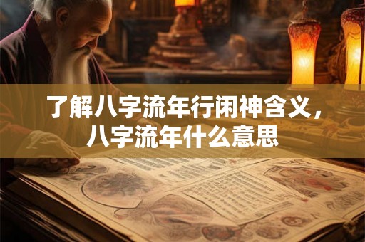 了解八字流年行闲神含义，八字流年什么意思