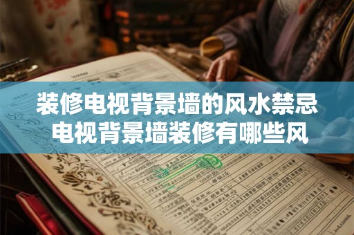 装修电视背景墙的风水禁忌 电视背景墙装修有哪些风水禁忌