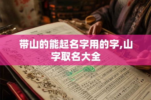 带山的能起名字用的字,山字取名大全