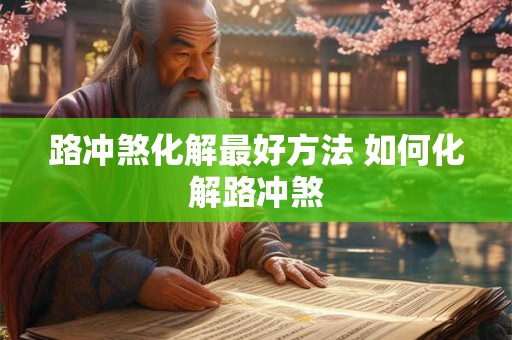 路冲煞化解最好方法 如何化解路冲煞 路冲煞化解最好方法 如何化解路冲煞