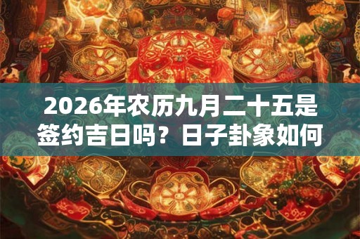2026年农历九月二十五是签约吉日吗？日子卦象如何？