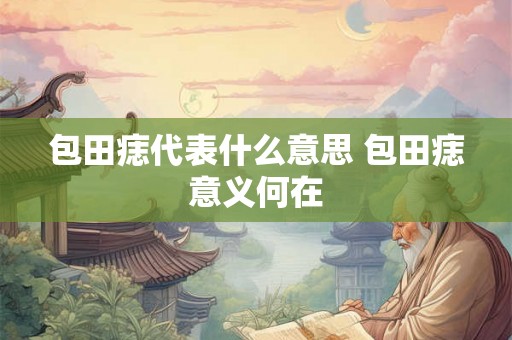 包田痣代表什么意思 包田痣意义何在