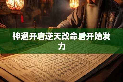 神通开启逆天改命后开始发力