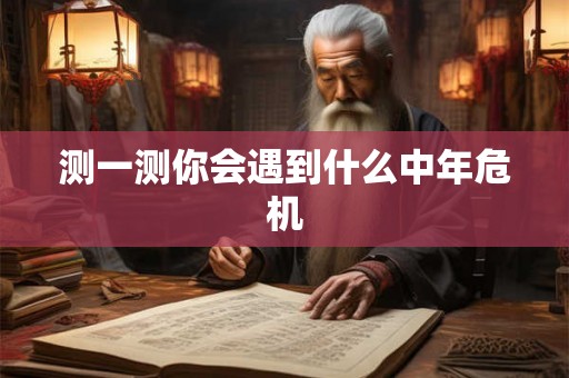 测一测你会遇到什么中年危机