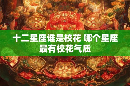 十二星座谁是校花 哪个星座最有校花气质