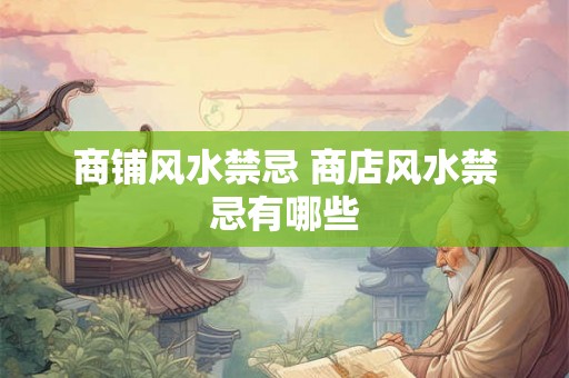商铺风水禁忌 商店风水禁忌有哪些