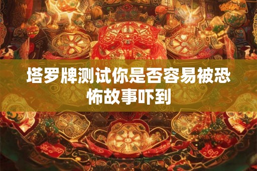 塔罗牌测试你是否容易被恐怖故事吓到