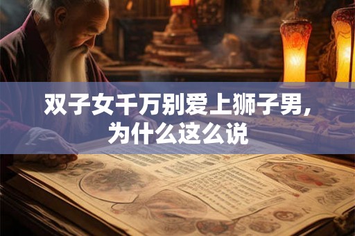 双子女千万别爱上狮子男,为什么这么说