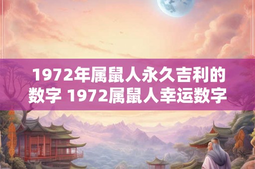 1972年属鼠人永久吉利的数字 1972属鼠人幸运数字