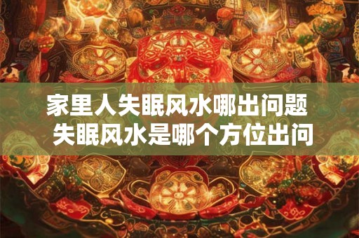 家里人失眠风水哪出问题  失眠风水是哪个方位出问题