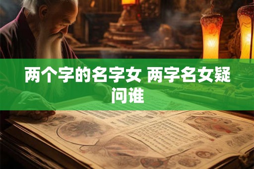 两个字的名字女 两字名女疑问谁
