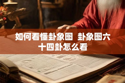 如何看懂卦象图  卦象图六十四卦怎么看