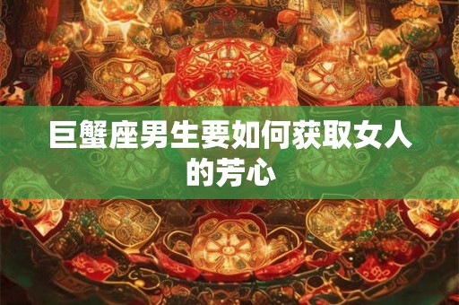 巨蟹座男生要如何获取女人的芳心