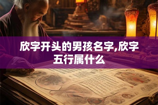 欣字开头的男孩名字,欣字五行属什么