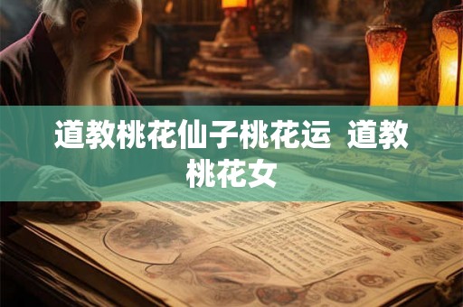 道教桃花仙子桃花运  道教桃花女