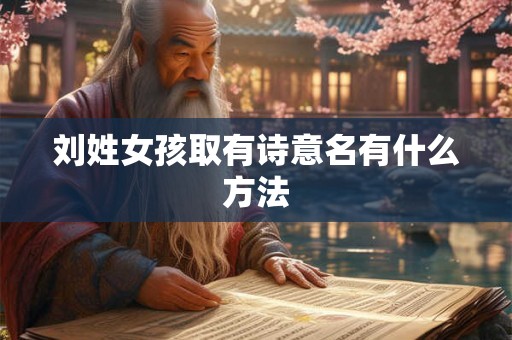 刘姓女孩取有诗意名有什么方法
