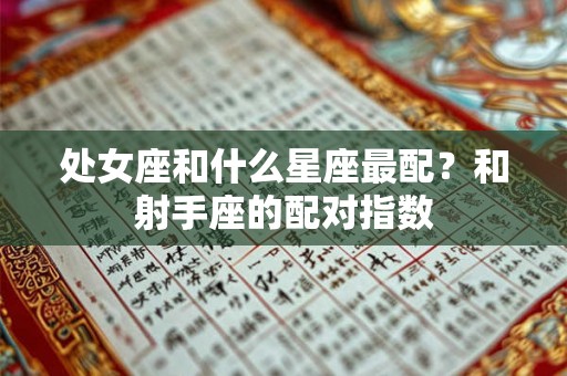处女座和什么星座最配？和射手座的配对指数