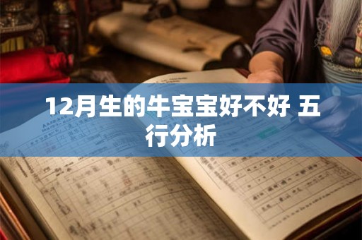 12月生的牛宝宝好不好 五行分析