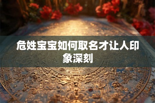 危姓宝宝如何取名才让人印象深刻