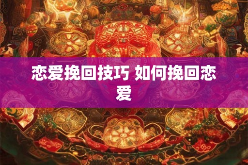 恋爱挽回技巧 如何挽回恋爱