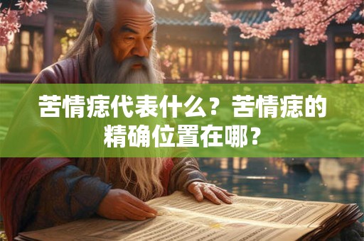 苦情痣代表什么？苦情痣的精确位置在哪？