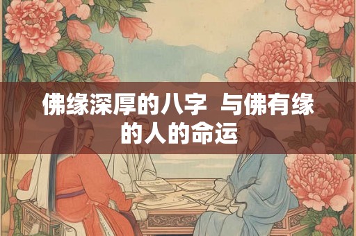 佛缘深厚的八字  与佛有缘的人的命运
