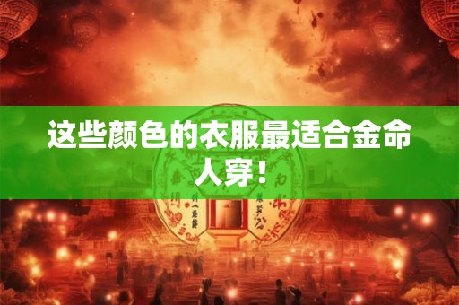 这些颜色的衣服最适合金命人穿！