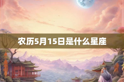 农历5月15日是什么星座