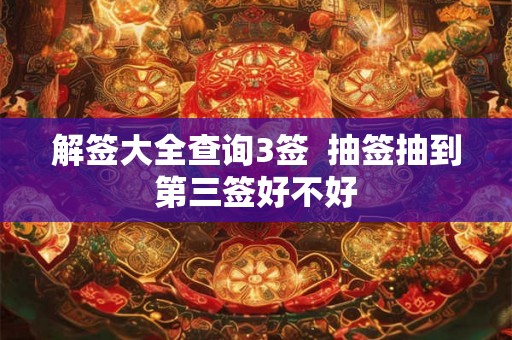 解签大全查询3签  抽签抽到第三签好不好