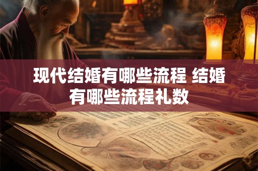 现代结婚有哪些流程 结婚有哪些流程礼数