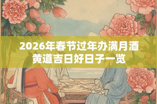 2026年春节过年办满月酒黄道吉日好日子一览