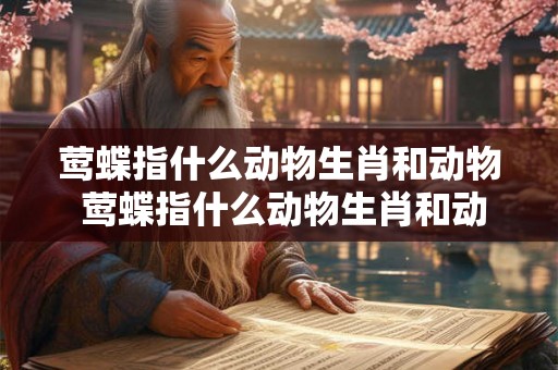 莺蝶指什么动物生肖和动物 莺蝶指什么动物生肖和动物生肖