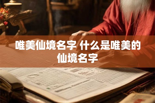 唯美仙境名字 什么是唯美的仙境名字