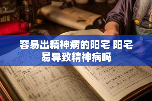 容易出精神病的阳宅 阳宅易导致精神病吗