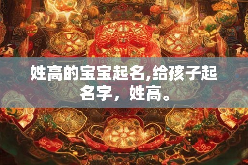 姓高的宝宝起名,给孩子起名字，姓高。