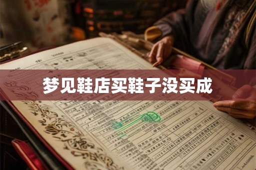 梦见鞋店买鞋子没买成