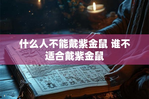什么人不能戴紫金鼠 谁不适合戴紫金鼠