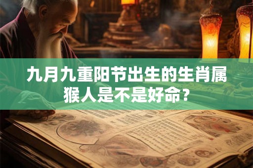 九月九重阳节出生的生肖属猴人是不是好命？