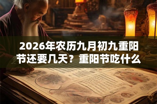 2026年农历九月初九重阳节还要几天？重阳节吃什么？