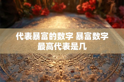 代表暴富的数字 暴富数字最高代表是几